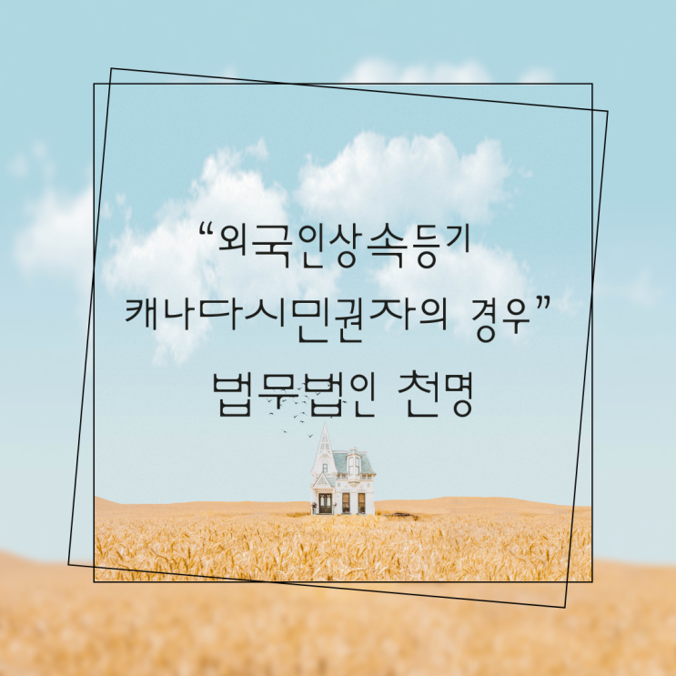 외국인상속등기 캐나다시민권자의 경우 외국인상속등기 캐나다시민권자의 경우