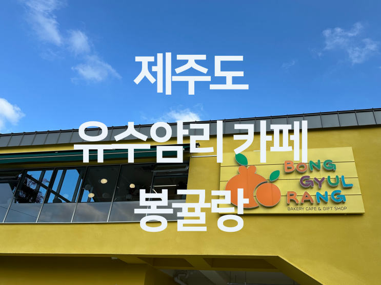  제주 유수암리 카페 - 제주 애월 카페 노랑주황 완전  귀여운 베이커리 카페 "봉귤랑"