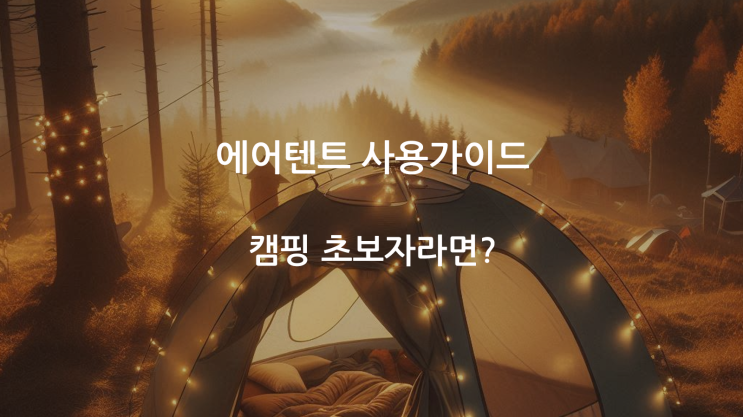  캠핑 초보자를 위한 에어텐트 사용 가이드
