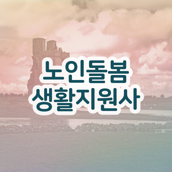  노인돌봄서비스 신청 , 노인돌봄생활지원사 자격증 취득한 노하우 알아볼게요