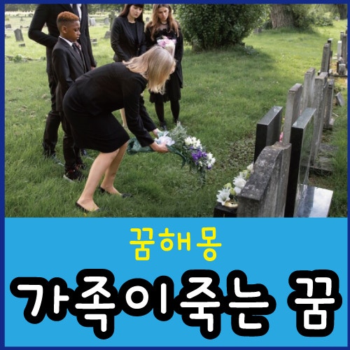 가족이 죽는 꿈 내가 죽는 꿈 자식이 죽는 꿈 해몽