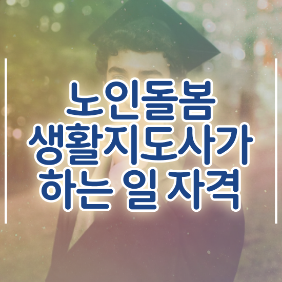  노인돌봄서비스 생활지원사 , 노인돌봄생활지원사 자격증 취득한 노하우 여기만 보세요