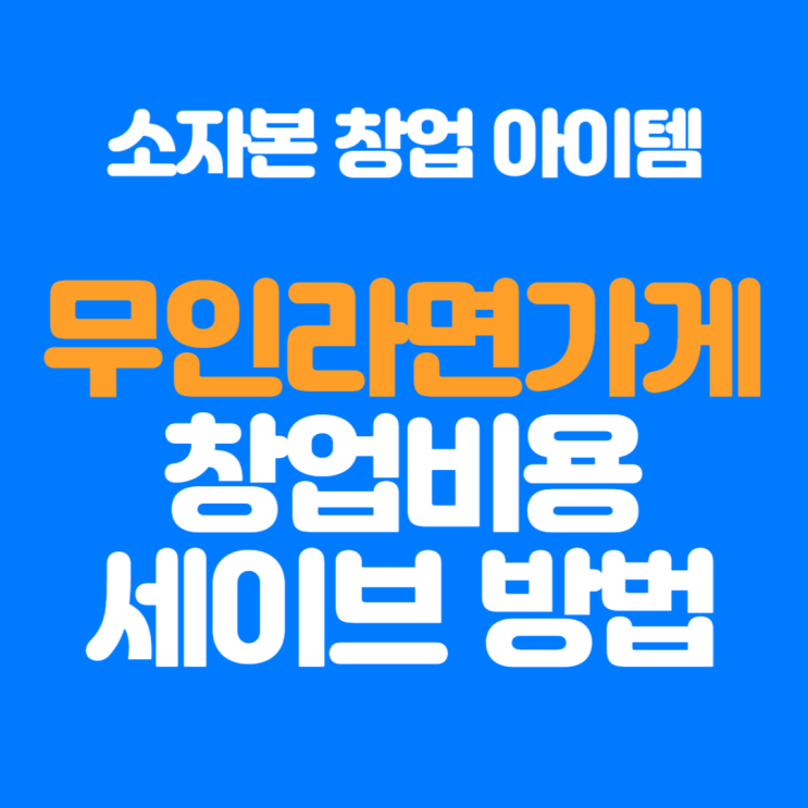  무인라면가게 창업 비용 줄일수 있는 방법은?