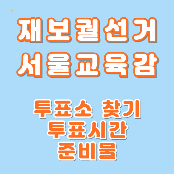 보궐<b>선거 투표</b>소 교육감<b>선거 투표</b>소 찾기 투표시간 준비물