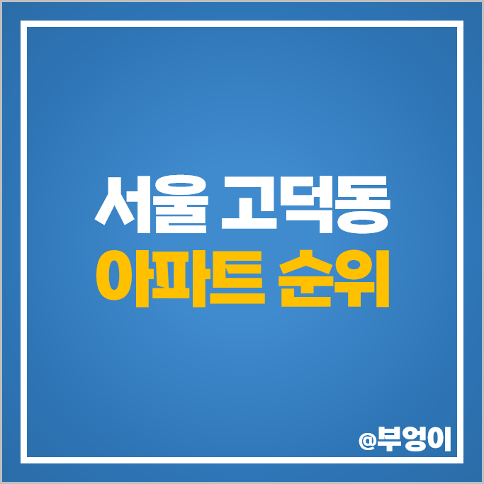 서울 고덕동 아파트 매매 가격 순위 고덕아이파크 고덕그라시움 34평 시세 서울 고덕동 아파트 매매 가격 순위 고덕아이파크 고덕그라시움 34평 시세
