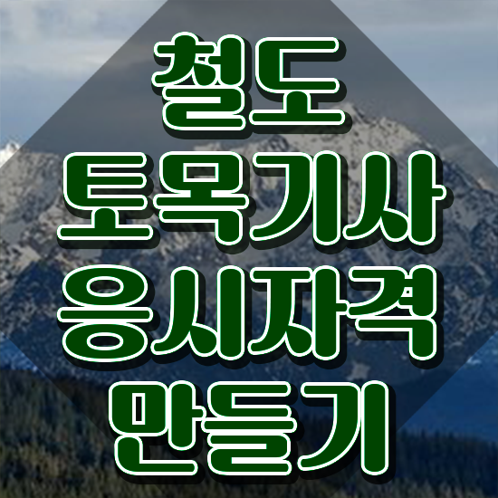  철도토목기사 자격요건 독학으로 빠르게 끝낸 노하우