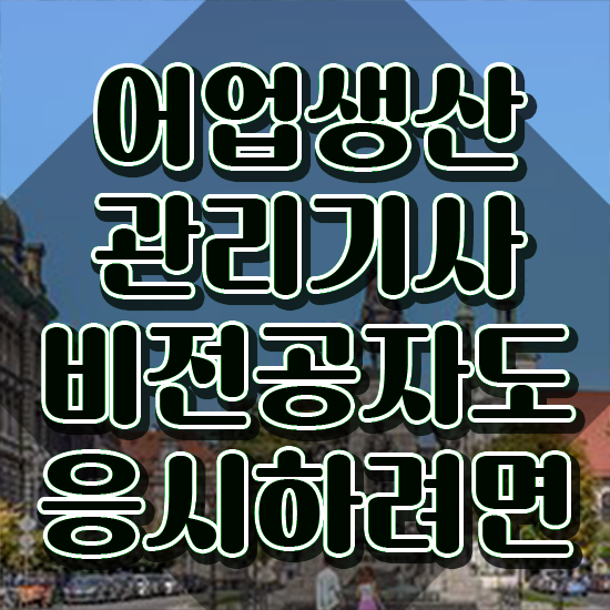  어업생산관리기사 필기 시험 요건 어업생산관리기사 응시조건 집에서 온라인으로 편하게 끝낸 전략