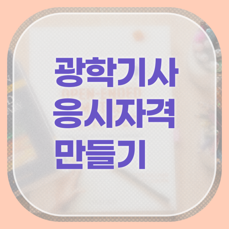  광학기사 시험 조건 광학기사 응시조건 온라인 과정으로 빠르게 끝낸 전략