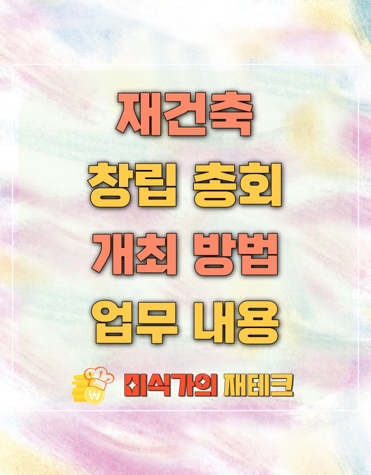  재건축 창립총회 개최 방법 및 내용
