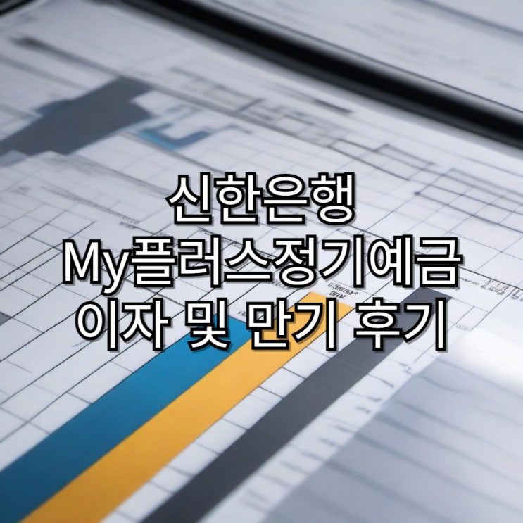  신한은행 My플러스 정기예금 1년만기 이자 및 만기 후기