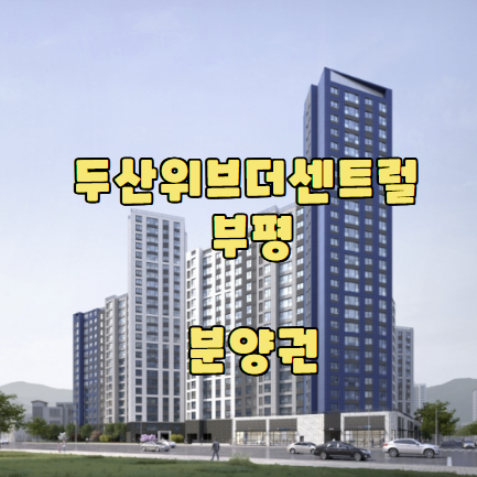  인천광역시 분양권 조사 부평_두산 위브더센트럴 부평  28년 4월예정
