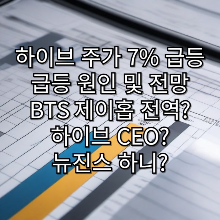 하이브 주가 7% 급등 원인 및 전망 - BTS 제이홉 제대, 하이브 CEO 등판, 뉴진스 하니