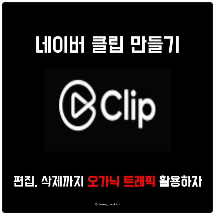  네이버 클립 만들기, 올리기 쇼츠, 릴스 활용하여 오가닉 트래픽 활용하자