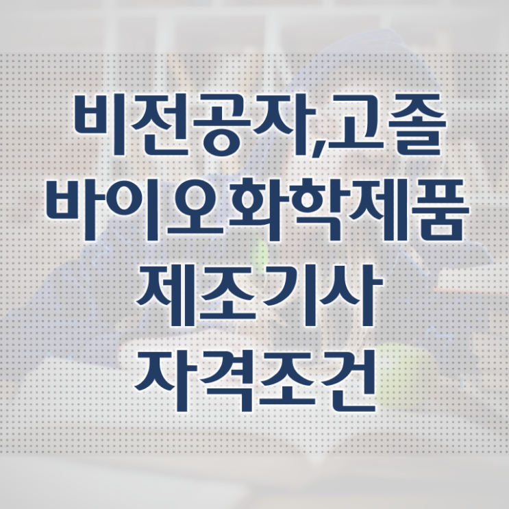  바이오화학제품제조기사 응시자격 바이오화학제품제조기사 취득자격 학점은행제로 빠르게 끝낸 비법