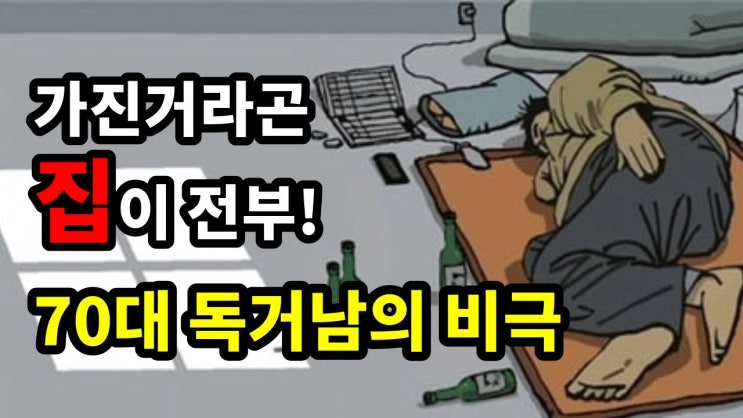 가진거라곤 집이 전부인 70대 독거남의 비극 가진거라곤 집이 전부인 70대 독거남의 비극