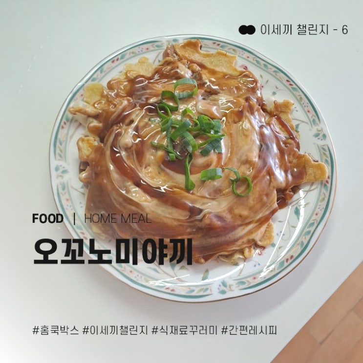  손 쉬운 집밥 홈쿡박스 이세끼 챌린지 - ⑥ 오꼬노미야끼