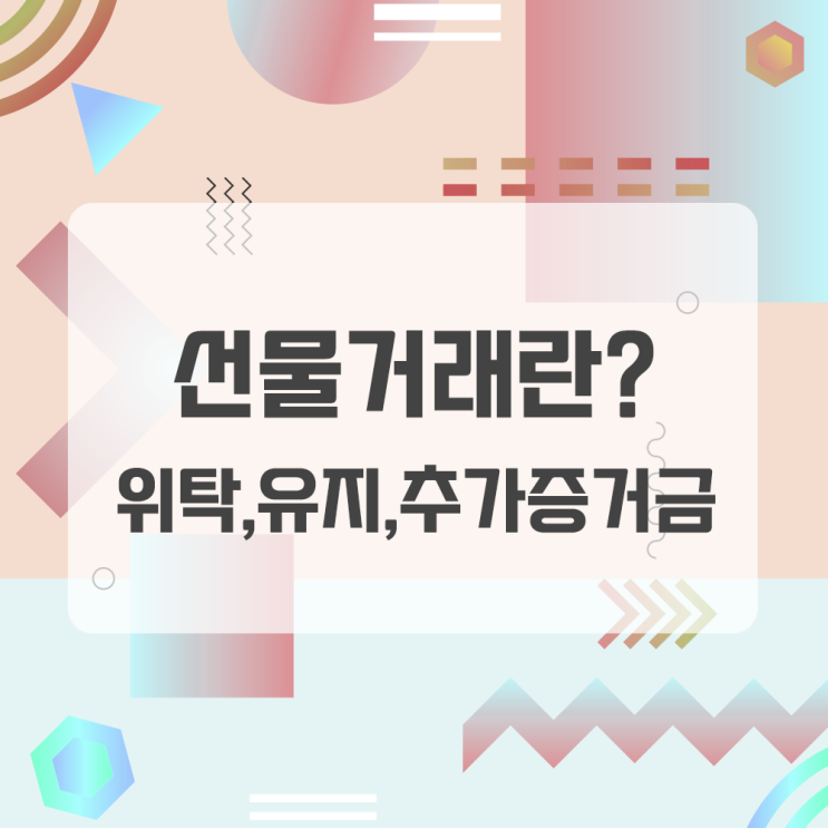  선물거래란? 뜻과 유래, 선물증거금 종류(위탁, 유지, 추가)