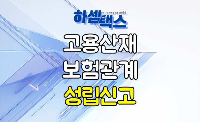  고용산재 보험 관계 성립(가입) 신고 안내 꼭 확인하세요