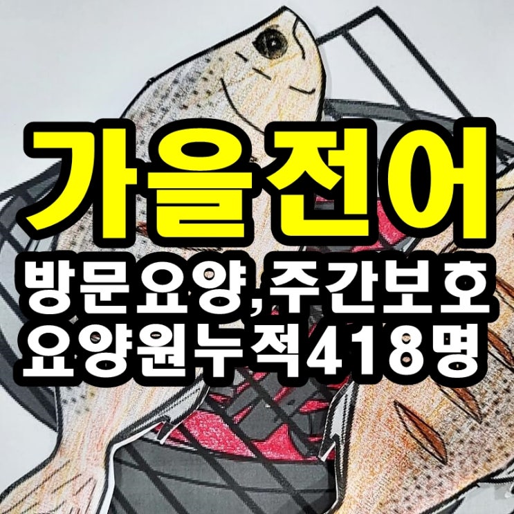  동탄 화성 병점주간보호센터 방문요양 가을 전어구이가 치매, 뇌졸중, 파킨슨에 좋은 이유