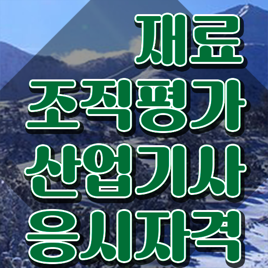  재료조직평가산업기사 필기 시험 요건 재료조직평가산업기사 시험응시자격 독학으로 간편하게 끝낸 비법