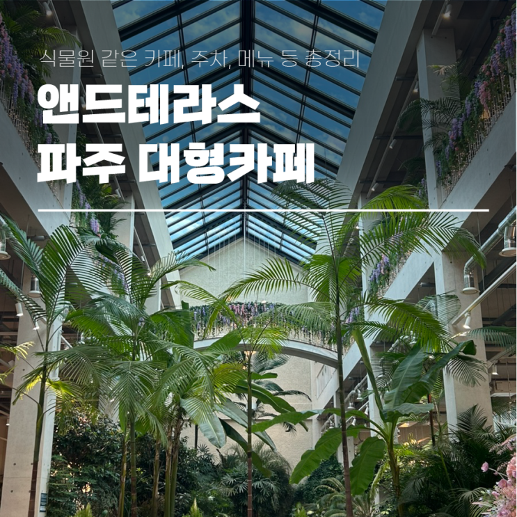  앤드테라스 파주 가볼만한 곳 식물원같은 대형카페