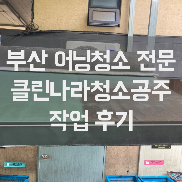  부산 어닝 청소 울산 양산 간판 청소 7년 묵은 때도 시원하게