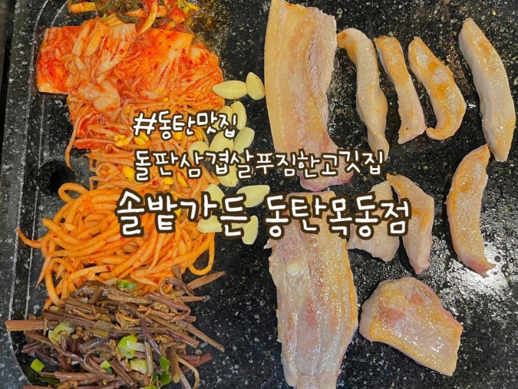  동탄맛집 돌판삼겹살푸짐한고깃집 솔밭가든 동탄목동점