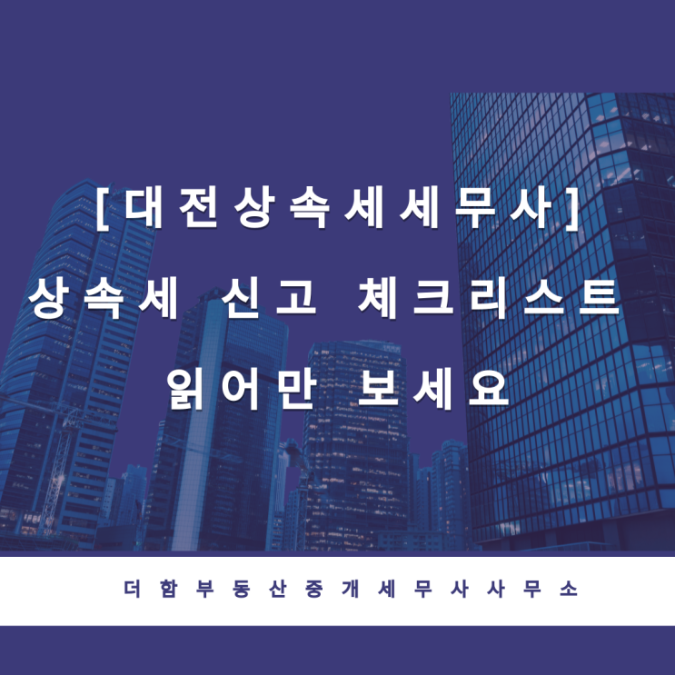  [대전상속세세무사]상속세 신고 체크리스트 읽어만 보세요