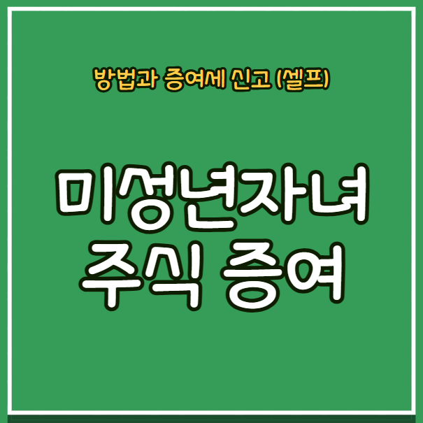 미성년자녀 증여시 홈택스 자가신고 미성년자 홈택스 가입방법