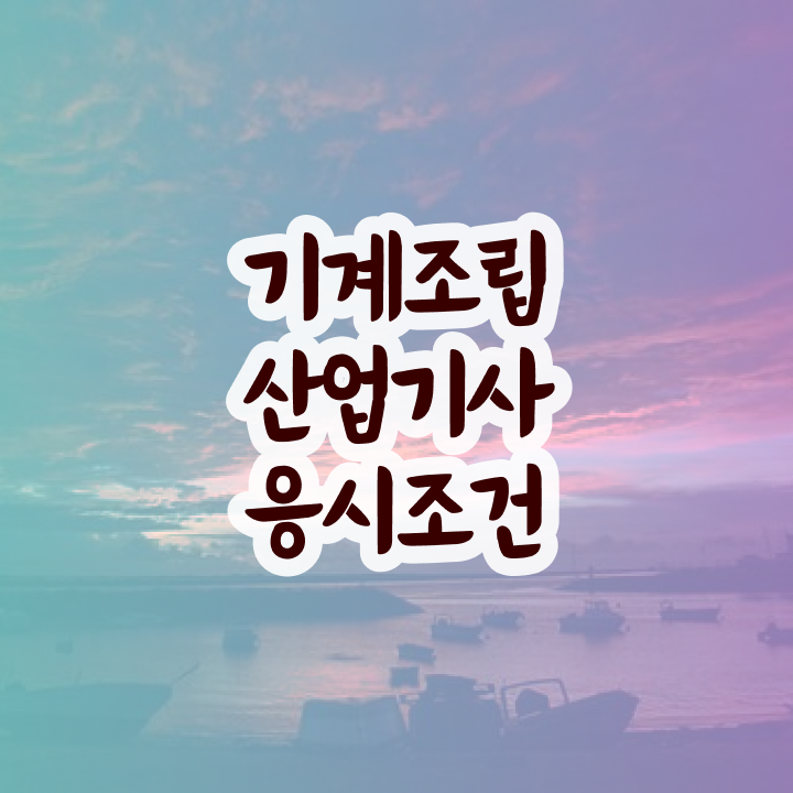  기계조립산업기사 응시조건 기계조립산업기사 취득자격 온라인 수업으로 쉽고 빠르게 준비한 노하우