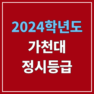 가천대학교 정시등급 (2024, 예비번호, 가천대 커트라인) 가천대학교 정시등급 (2024, 예비번호, 가천대 커트라인)