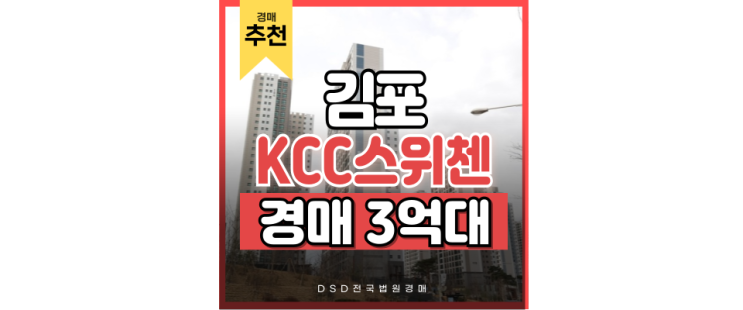 김포아파트경매 김포 KCC스위첸, 인천2호선 연장 호재까지 김포아파트경매 김포 KCC스위첸, 인천2호선 연장 호재까지