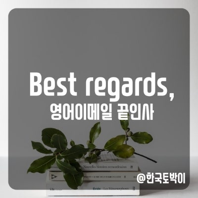  영어 편지 이메일 끝인사 Best regards, Kind regards 뜻