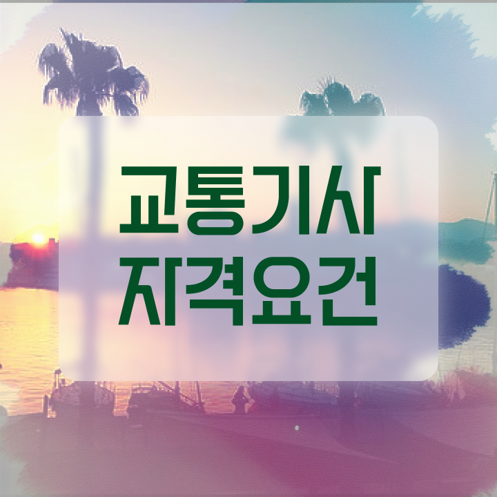  교통기사 준비기간 교통기사 응시자격 인강으로 간단하게 완료한 비법
