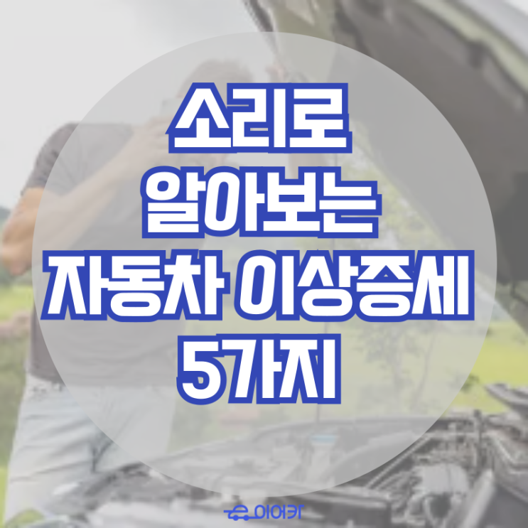  소리로 알아보는 자동차 이상 증세 5가지! 자동차 셀프 체크 점검