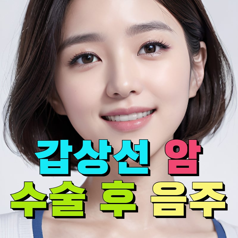 갑상선암 수술후 음주, 해도 될까? 주의사항 알아보기
