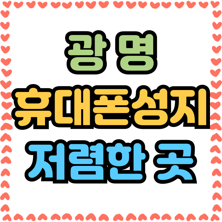  광명 휴대폰 성지 핸드폰 상대적으로 저렴한 곳