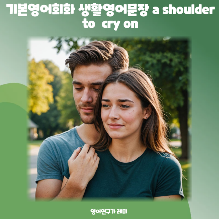 기본영어회화 생활영어문장 a shoulder to cry on 기본영어회화 생활영어문장 a shoulder to cry on