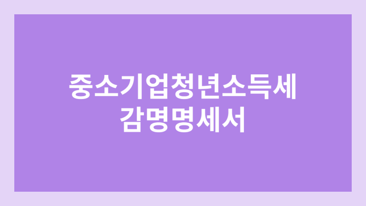 중소기업 청년 소득세 감면명세서 조회 | FAQ 이직, 최초취업 등