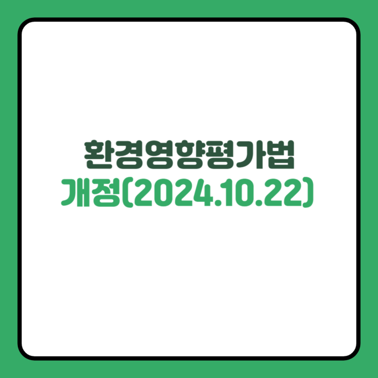  환경영향평가법 개정: 대행비용 산정 기준 강화와 효율성을 위한 새로운 변화