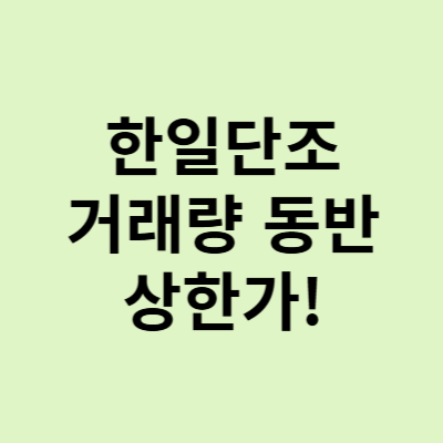  한일단조 주가, 거래량을 동반한 상한가, 향후 방향은?