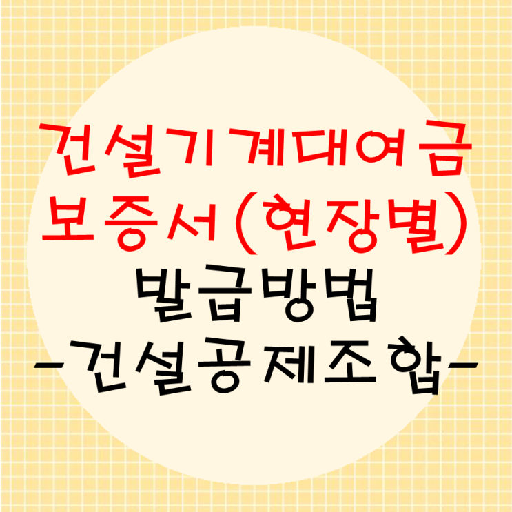 건설공제조합 건설기계대여금보증 현장별 발급방법