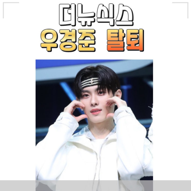 더뉴식스 멤버 우경준  탈퇴