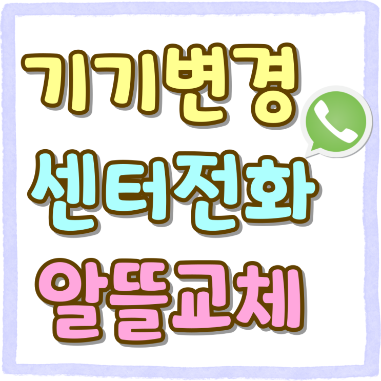핸드폰 기기변경 센터 전화 주의 알뜰하게 교체하기 핸드폰 기기변경 센터 전화 주의 알뜰하게 교체하기