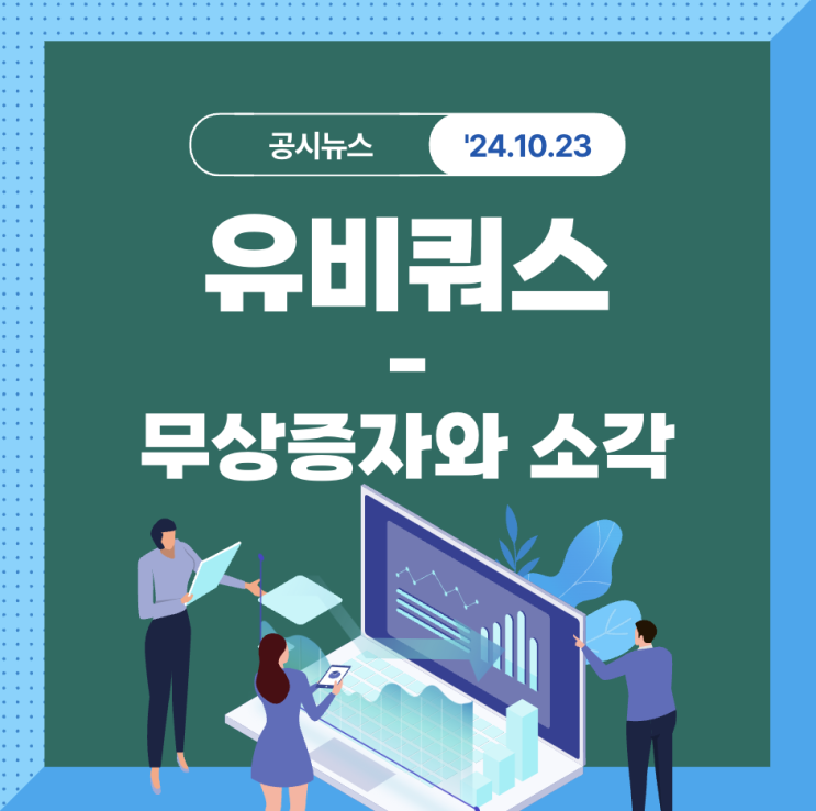  [유비쿼스] 무상증자와 소각 결정