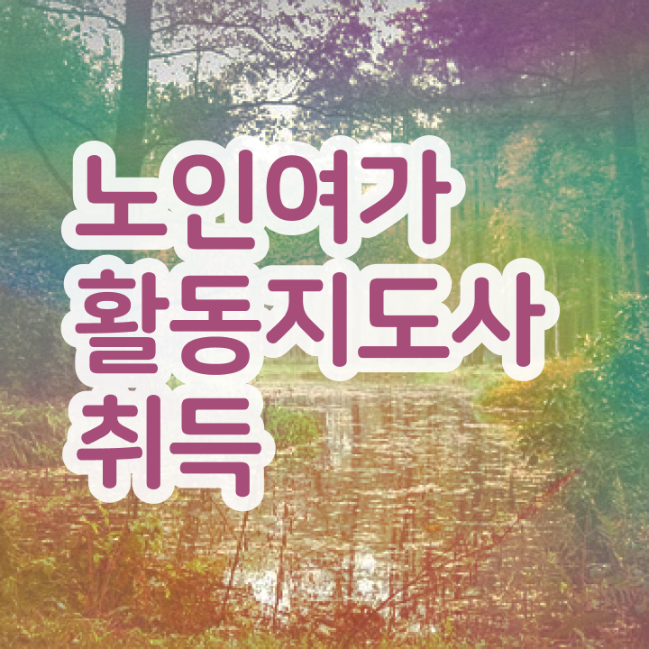  노인여가활동지도사 무료 수업 , 응시자격 없이 노인여가활동지도사자격증 취득 정보 여기서 확인하세요