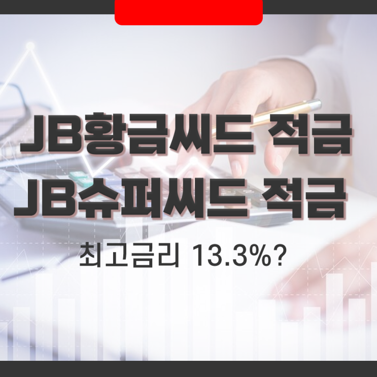  전북은행 JB황금씨드 적금, JB슈퍼씨드 적금 최고금리 13.30%??