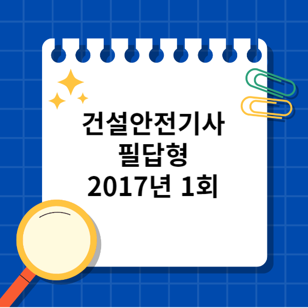  건설안전기사 필답형 2017년 1회 기출문제, 복원문제
