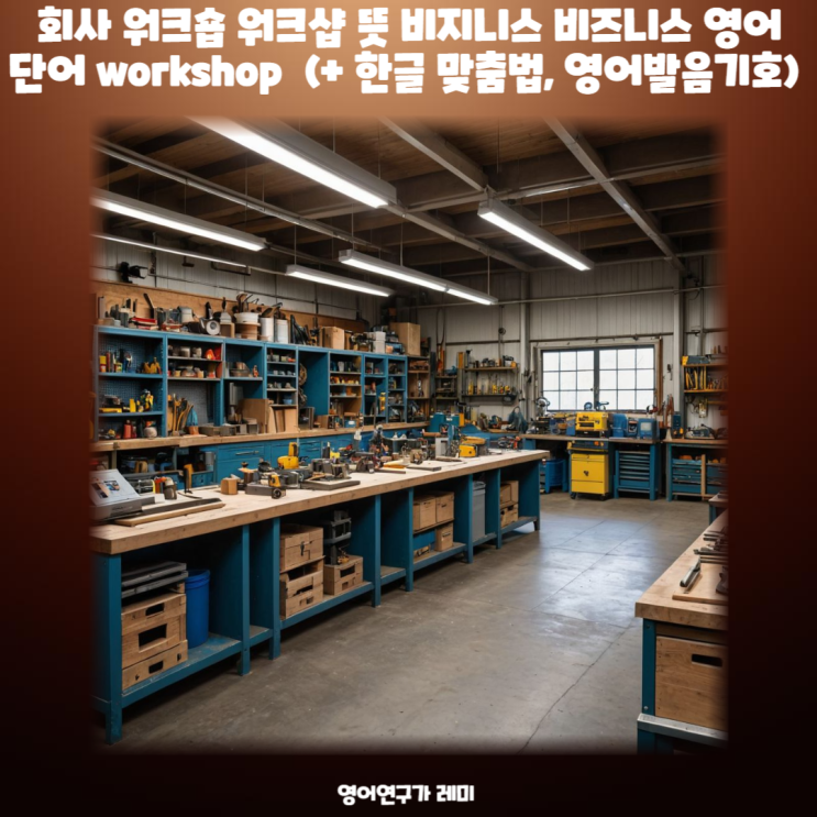 회사 워크숍 워크샵 뜻 비즈니스 비지니스 영어 단어 workshop (+ 한글 맞춤법, 영어발음기호) 회사 워크숍 워크샵 뜻 비즈니스 비지니스 영어 단어 workshop (+ 한글 맞춤법, 영어발음기호)