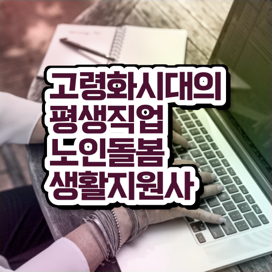  생활지원사 하는일 , 노인돌봄생활지원사 자격증 취득한 방법 알아보기